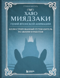 Хаяо Миядзаки. Гений японской анимации. Иллюстрированный путеводитель по жизни и работам