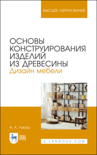 Основы конструирования изделий из древесины. Дизайн мебели. Учебное пособие для вузов. 4-е издание, стереотипное