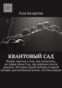 Квантовый сад. Роман-притча о том, как отпустить, не теряя связи Сад, где деревья учатся дышать: История одной матери и одной дочери, рассказанная всеми, кто был рядом