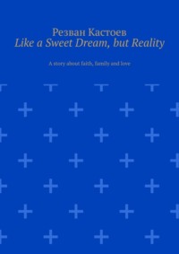 Like a Sweet Dream, but Reality. A story about faith, family and love