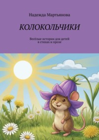 Колокольчики. Весёлые истории для детей в стихах и прозе