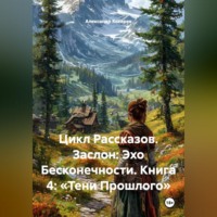 Цикл Рассказов. Заслон: Эхо Бесконечности. Книга 4: «Тени Прошлого»