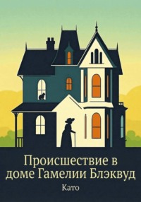 Происшествие в доме Гамелии Блэквуд. Антидетектив