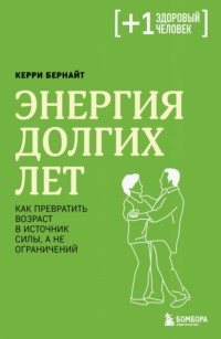 Энергия долгих лет. Как превратить возраст в источник силы, а не ограничений
