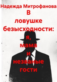 В ловушке безысходности: я, мама и незваные гости