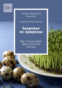 Здоровье из природы. Как использовать дары земли для лечения