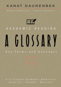 Academic Reading. Key Terms and Concepts: A Glossary. A Trilingual Academic Reference (English • Kazakh • Russian)