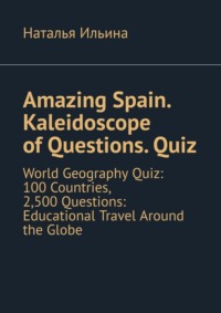 Amazing Spain. Kaleidoscope of Questions. Quiz. World Geography Quiz: 100 Countries, 2,500 Questions: Educational Travel Around the Globe