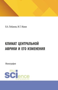 Климат Центральной Африки и его изменения. (Аспирантура, Бакалавриат, Магистратура). Монография.