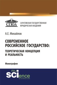 Современное российское государство: теоретическая концепция и реальность. (Аспирантура, Бакалавриат, Магистратура, Специалитет). Монография.