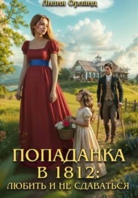 Попаданка в 1812: Любить и не сдаваться