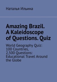 Amazing Brazil. A kaleidoscope of questions. Quiz. World geography quiz: 100 countries, 2,500 questions: educational travel around the globe