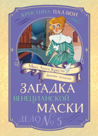 Мисс Агата Кристи. Девочка-детектив. Загадка венецианской маски. Дело № 5