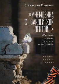 «Мнемозина с гвардейской лентой…» «Русская война» и стихи нового века. Мотивы, образы, имена
