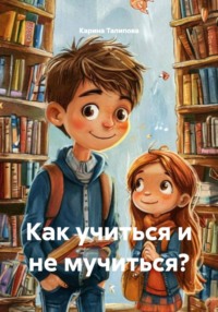 Как учиться и не мучиться?