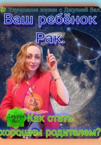 Рак. Как стать хорошим родителем для ребёнка Рака. Автор – Джулия Вал.