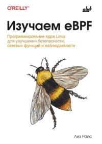 Изучаем eBPF. Программирование ядра Linux для улучшения безопасности, сетевых функций и наблюдаемости