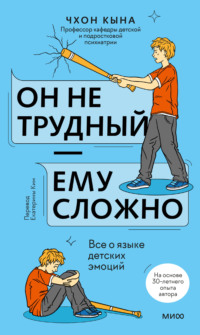 Он не трудный – ему сложно. Все о языке детских эмоций