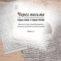 Через письма. Судьба семьи в судьбе России. Живая история семьи Кудрявцевых в письмах, документах и фотографиях. Книга 1