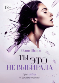 Ты это не выбирала. Путь к свободе от домашнего насилия