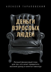 Деньги взрослых людей. Личный финансовый план для тех, кто хочет превратить высокий доход в капитал навсегда