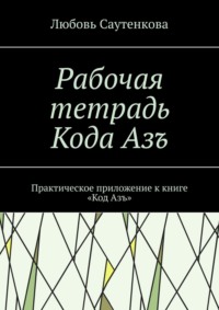 Рабочая тетрадь Кода Азъ. Практическое приложение к книге «Код Азъ»