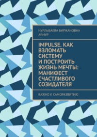 Impulse. Как взломать систему и построить жизнь мечты: Манифест счастливого созидателя. Важно к саморазвитию