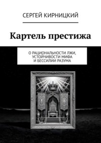 Картель престижа. О рациональности лжи, устойчивости мифа и бессилии разума