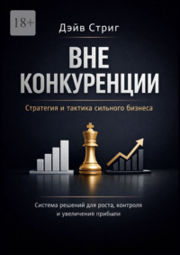 Вне конкуренции. Стратегия и тактика сильного бизнеса. Система решений для роста, контроля и увеличения прибыли