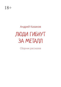 Люди гибнут за металл. Сборник рассказов
