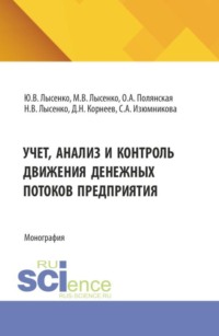 Учет, анализ и контроль движения денежных потоков предприятия. (Аспирантура, Бакалавриат, Магистратура). Монография.