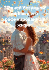 20 дней безумной любви в его рафинированной жизни