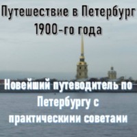 Путешествие в Петербург 1900-го года. Новейший путеводитель по Петербургу с практическими советами