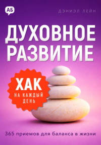 Хак на каждый день. Духовное развитие. 365 приемов для баланса в жизни