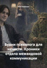 Будни психолога для нечисти. Хроники отдела межвидовой коммуникации