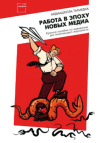 Работа в эпоху новых медиа. Краткое пособие по выживанию для начинающего журналиста