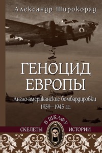 Геноцид Европы. Англо-американские бомбардировки 1939-1945 гг.