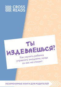 Саммари книги «Ты издеваешься? Как научить ребенка управлять эмоциями, когда он вас не слышит»