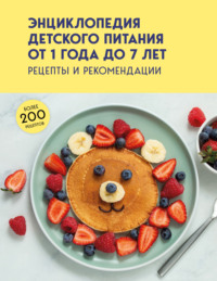 Энциклопедия детского питания от 1 года до 7 лет. Рецепты и рекомендации