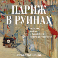 Париж в руинах: любовь, война и рождение импрессионизма