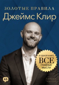 Джеймс Клир. Золотые правила. Все главные мысли в одной книге