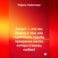Август — это мы (Книга о том, как переписать судьбу, превратив месяц потерь в месяц любви)