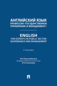 Английский язык профессии «Государственное управление и менеджмент». English for Experts in Public Sector Governance and Management. Учебник