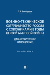 Военно-техническое сотрудничество России с союзниками в годы Первой мировой войны. Дальневосточное направление. Монография