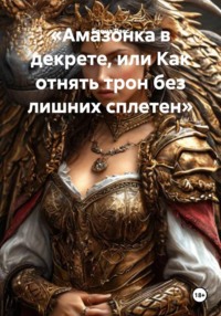 «Амазонка в декрете, или Как отнять трон без лишних сплетен»