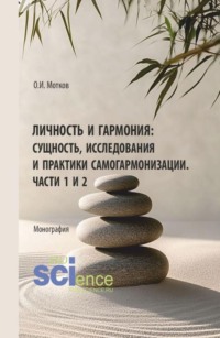Личность и гармония: сущность, исследования и практики самогармонизации. Части 1 и 2. (Аспирантура, Бакалавриат, Магистратура). Монография.