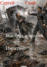 Выстрел, спасший Империю - 2 том