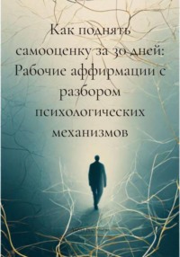 Как поднять самооценку за 30 дней: Рабочие аффирмации с разбором психологических механизмов