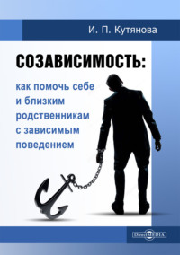 Созависимость. Как помочь себе и близким родственникам с зависимым поведением