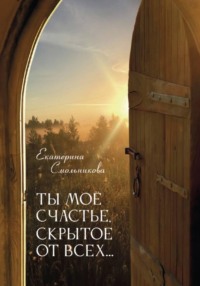Ты моё счастье скрытое от всех...